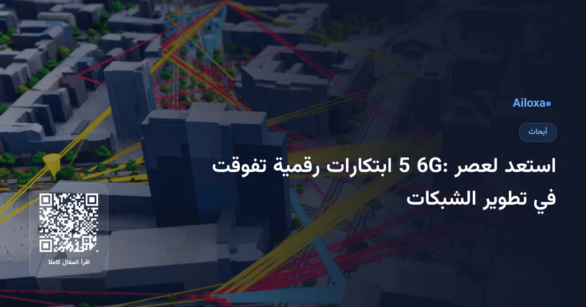 استعد لعصر 6G: 5 ابتكارات رقمية تفوقت في تطوير الشبكات