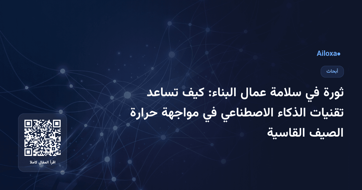 ثورة في سلامة عمال البناء: كيف تساعد تقنيات الذكاء الاصطناعي في مواجهة حرارة الصيف القاسية