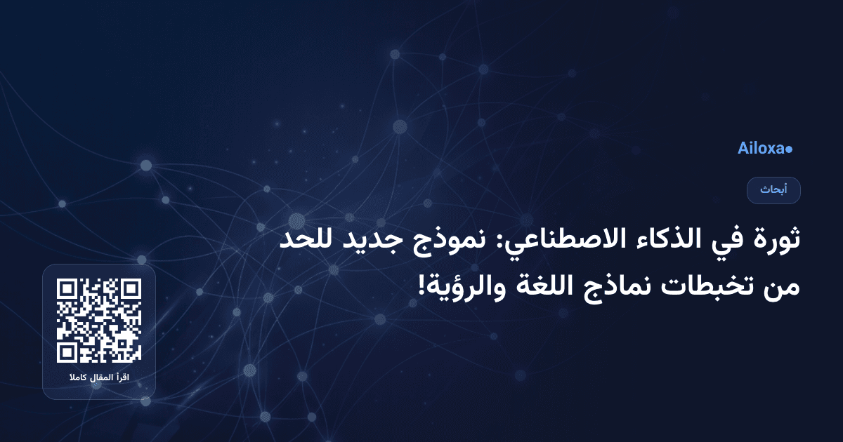 ثورة في الذكاء الاصطناعي: نموذج جديد للحد من تخبطات نماذج اللغة والرؤية!