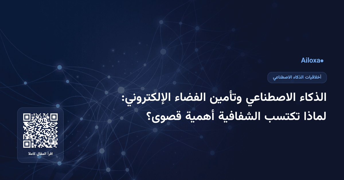 الذكاء الاصطناعي وتأمين الفضاء الإلكتروني: لماذا تكتسب الشفافية أهمية قصوى؟