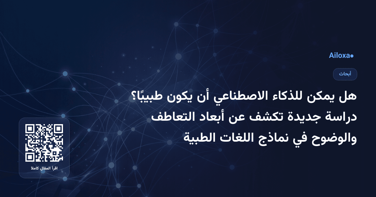 هل يمكن للذكاء الاصطناعي أن يكون طبيبًا؟ دراسة جديدة تكشف عن أبعاد التعاطف والوضوح في نماذج اللغات الطبية
