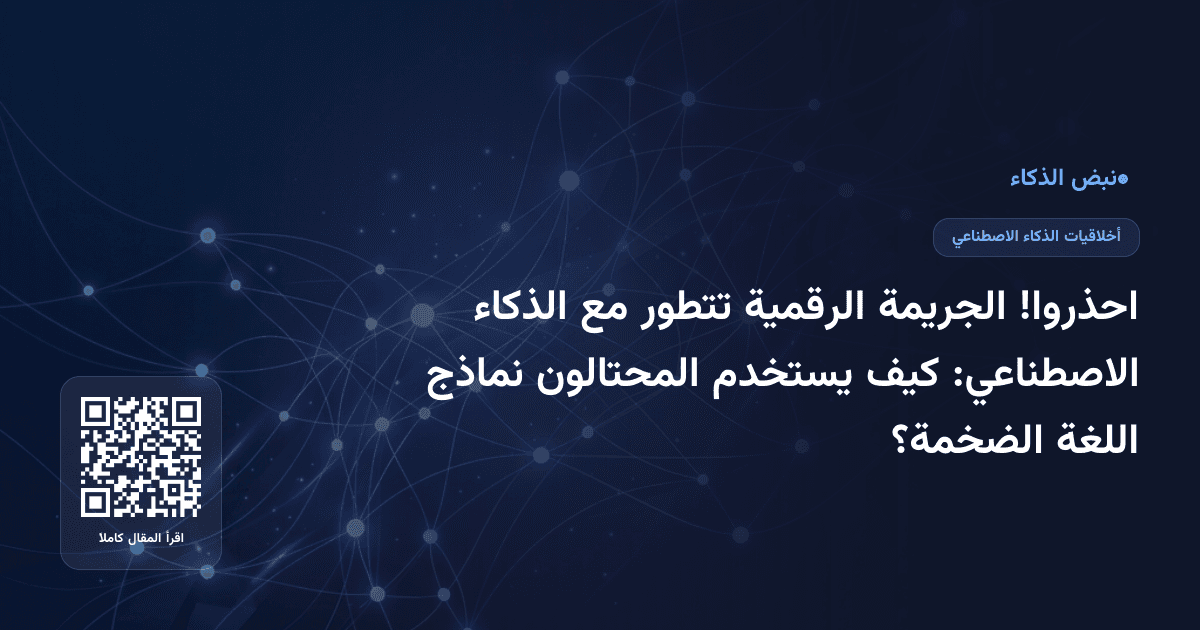 احذروا! الجريمة الرقمية تتطور مع الذكاء الاصطناعي: كيف يستخدم المحتالون نماذج اللغة الضخمة؟
