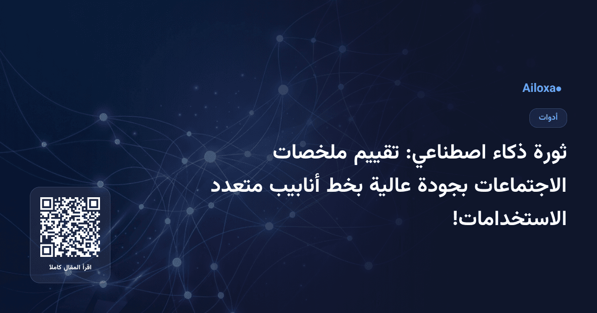 ثورة ذكاء اصطناعي: تقييم ملخصات الاجتماعات بجودة عالية بخط أنابيب متعدد الاستخدامات!