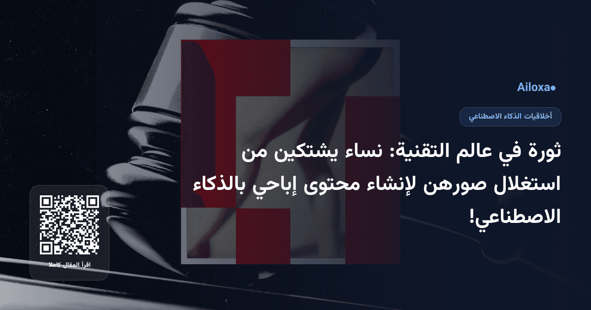 ثورة في عالم التقنية: نساء يشتكين من استغلال صورهن لإنشاء محتوى إباحي بالذكاء الاصطناعي!