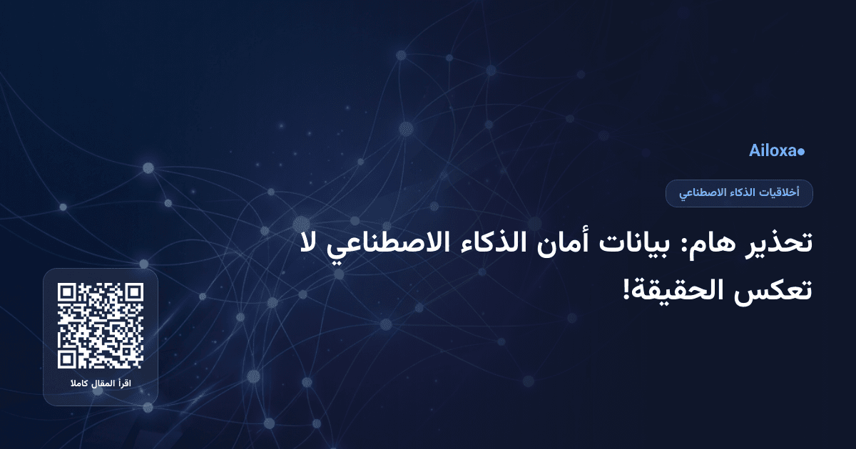 تحذير هام: بيانات أمان الذكاء الاصطناعي لا تعكس الحقيقة!
