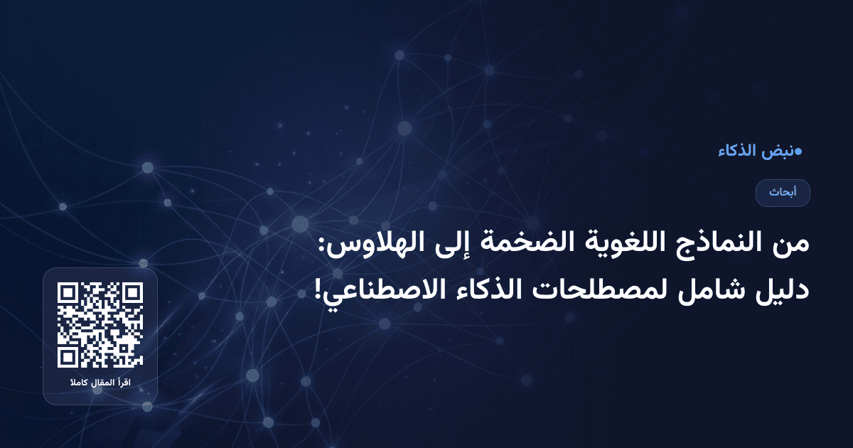 من النماذج اللغوية الضخمة إلى الهلاوس: دليل شامل لمصطلحات الذكاء الاصطناعي!