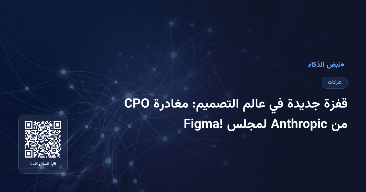 قفزة جديدة في عالم التصميم: مغادرة CPO من Anthropic لمجلس Figma!
