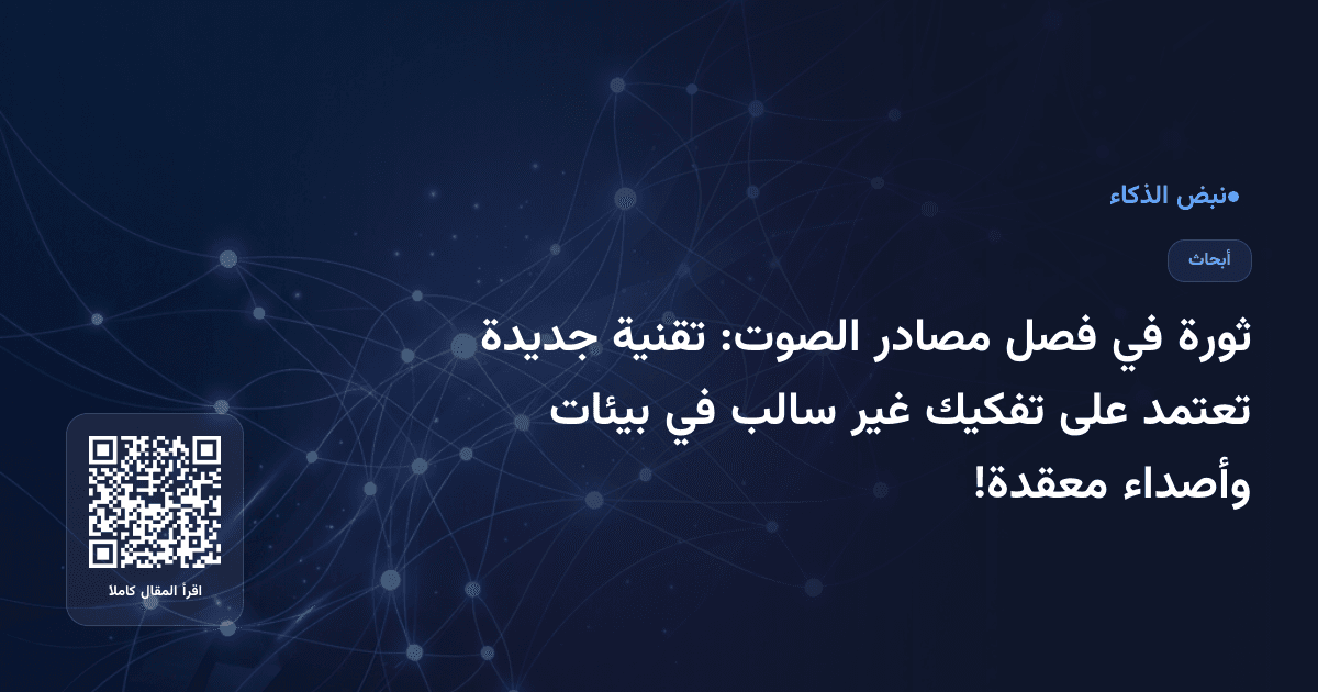 ثورة في فصل مصادر الصوت: تقنية جديدة تعتمد على تفكيك غير سالب في بيئات وأصداء معقدة!