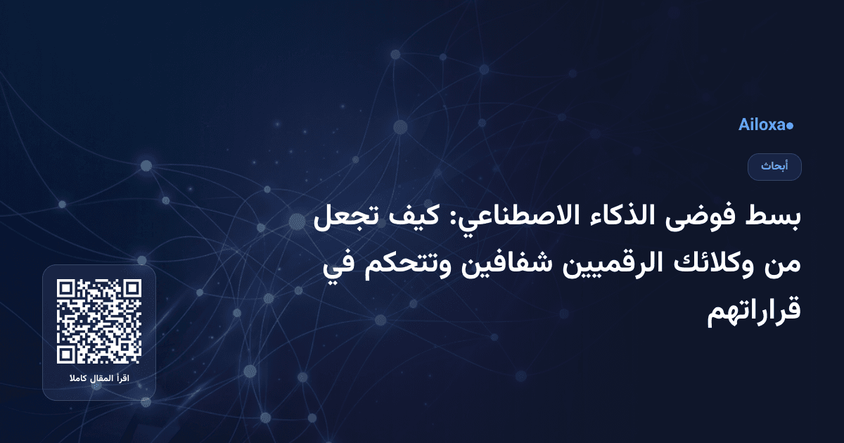 بسط فوضى الذكاء الاصطناعي: كيف تجعل من وكلائك الرقميين شفافين وتتحكم في قراراتهم