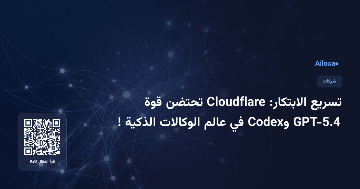 تسريع الابتكار: Cloudflare تحتضن قوة GPT-5.4 وCodex في عالم الوكالات الذكية !