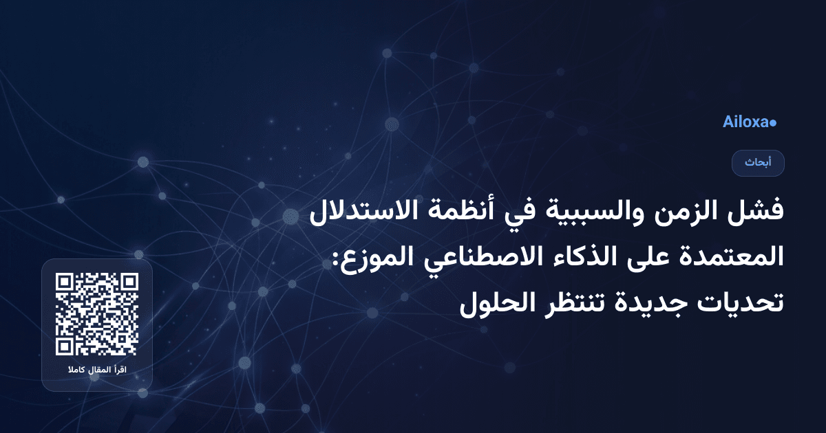 فشل الزمن والسببية في أنظمة الاستدلال المعتمدة على الذكاء الاصطناعي الموزع: تحديات جديدة تنتظر الحلول