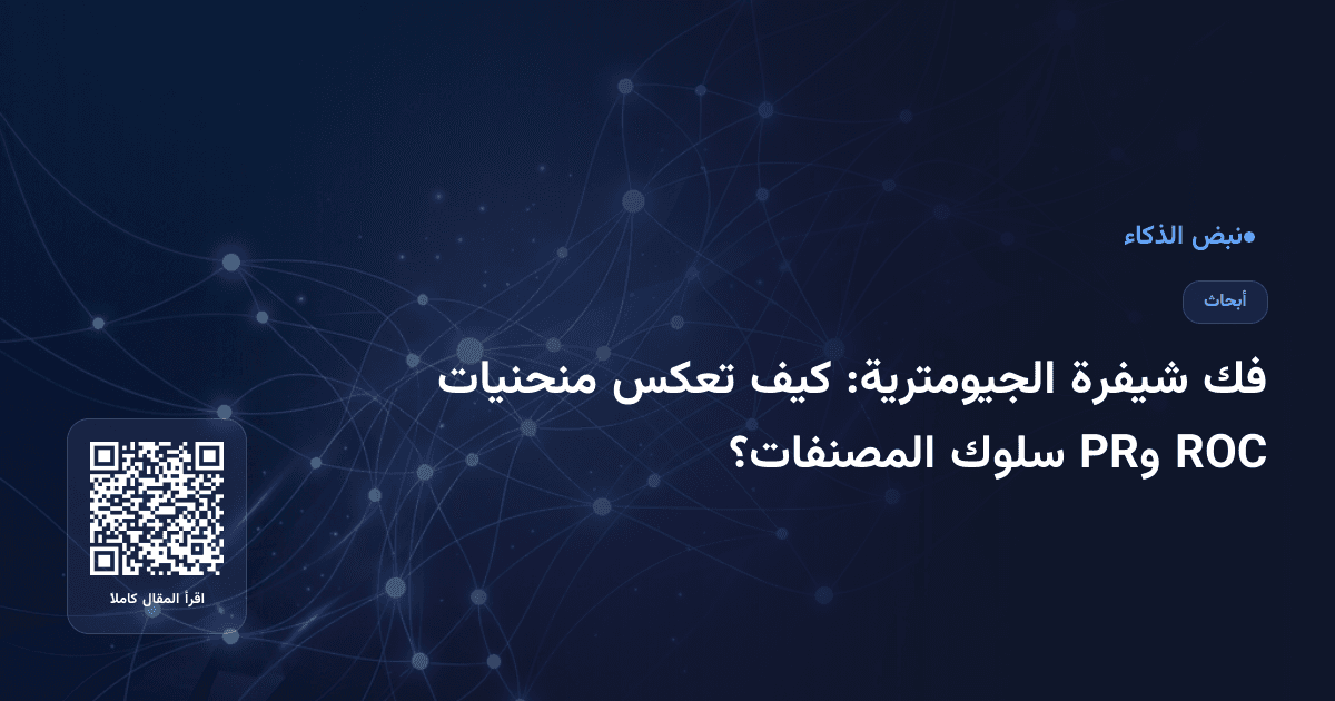 فك شيفرة الجيومترية: كيف تعكس منحنيات ROC وPR سلوك المصنفات؟