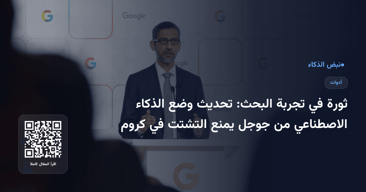 ثورة في تجربة البحث: تحديث وضع الذكاء الاصطناعي من جوجل يمنع التشتت في كروم