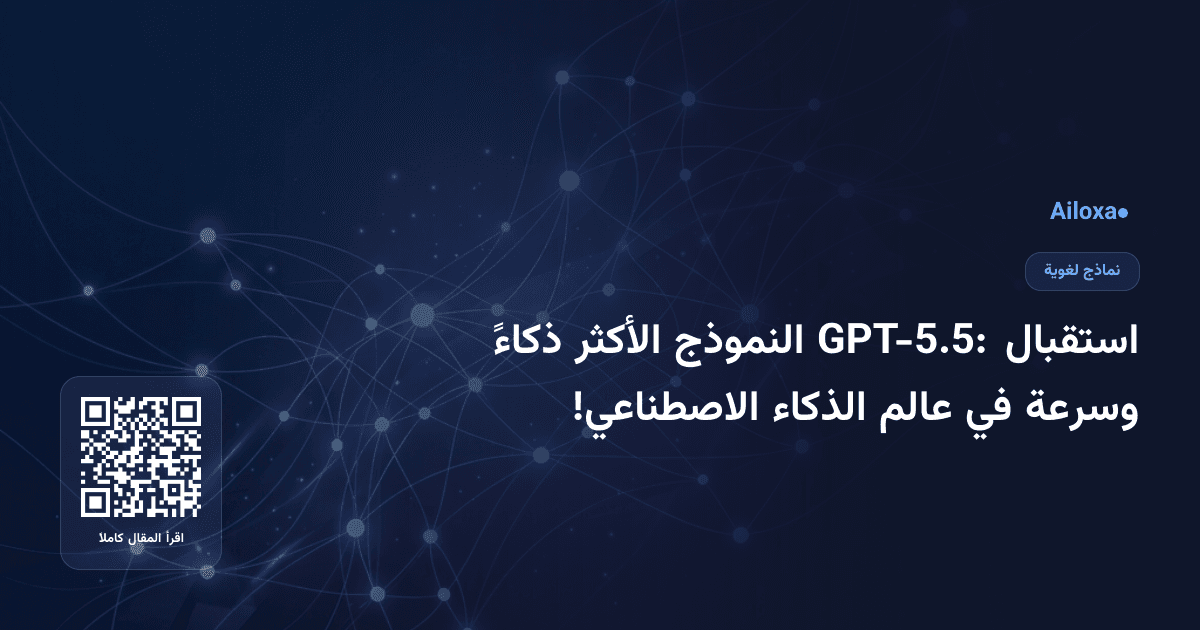 استقبال GPT-5.5: النموذج الأكثر ذكاءً وسرعة في عالم الذكاء الاصطناعي!