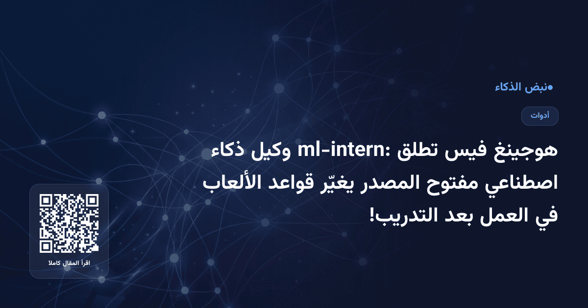 هوجينغ فيس تطلق ml-intern: وكيل ذكاء اصطناعي مفتوح المصدر يغيّر قواعد الألعاب في العمل بعد التدريب!