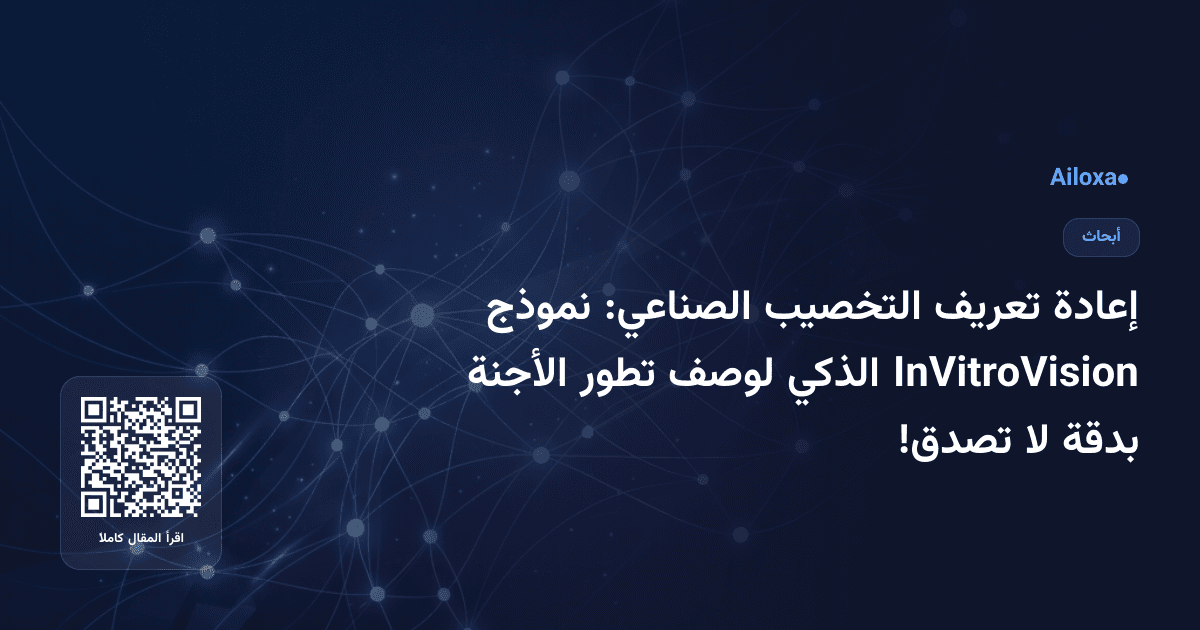إعادة تعريف التخصيب الصناعي: نموذج InVitroVision الذكي لوصف تطور الأجنة بدقة لا تصدق!