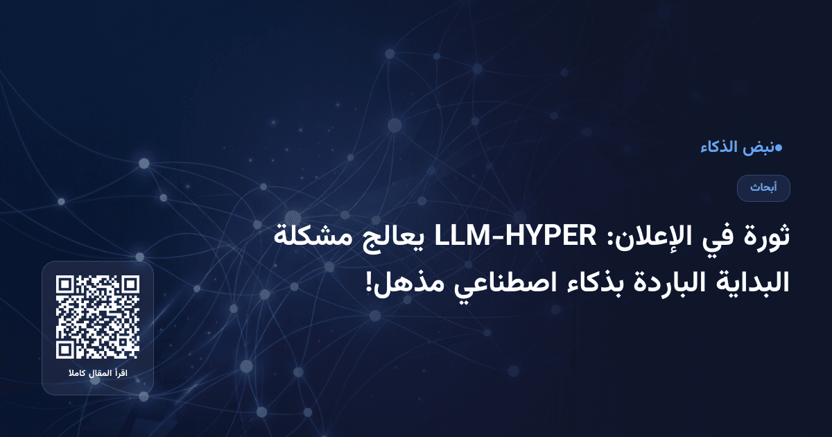 ثورة في الإعلان: LLM-HYPER يعالج مشكلة البداية الباردة بذكاء اصطناعي مذهل!