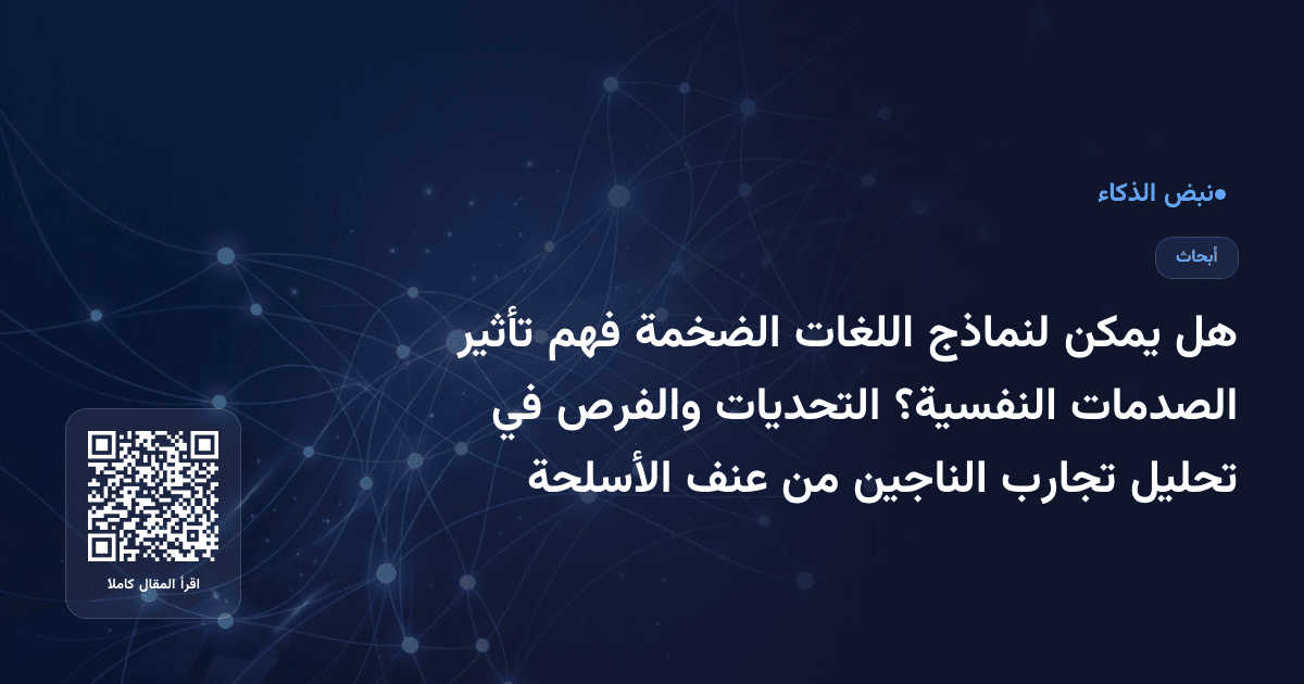 هل يمكن لنماذج اللغات الضخمة فهم تأثير الصدمات النفسية؟ التحديات والفرص في تحليل تجارب الناجين من عنف الأسلحة
