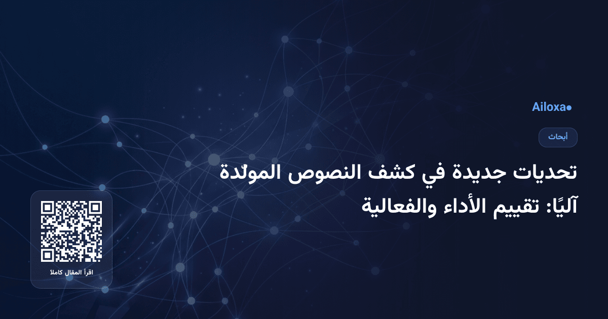 تحديات جديدة في كشف النصوص المولّدة آليًا: تقييم الأداء والفعالية