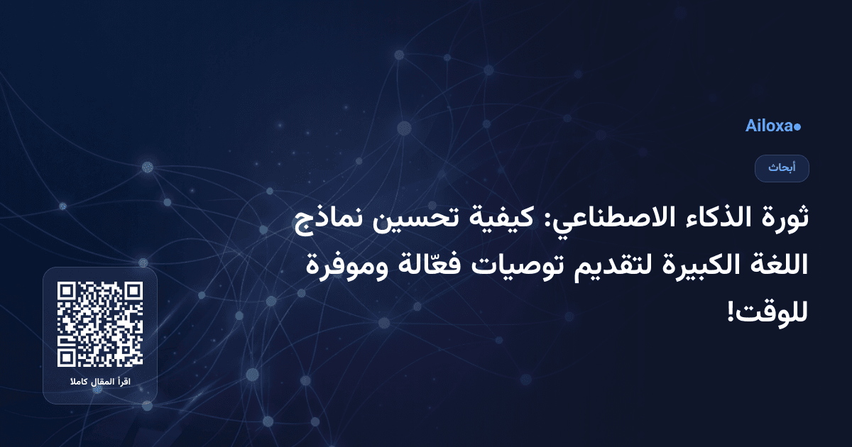 ثورة الذكاء الاصطناعي: كيفية تحسين نماذج اللغة الكبيرة لتقديم توصيات فعّالة وموفرة للوقت!