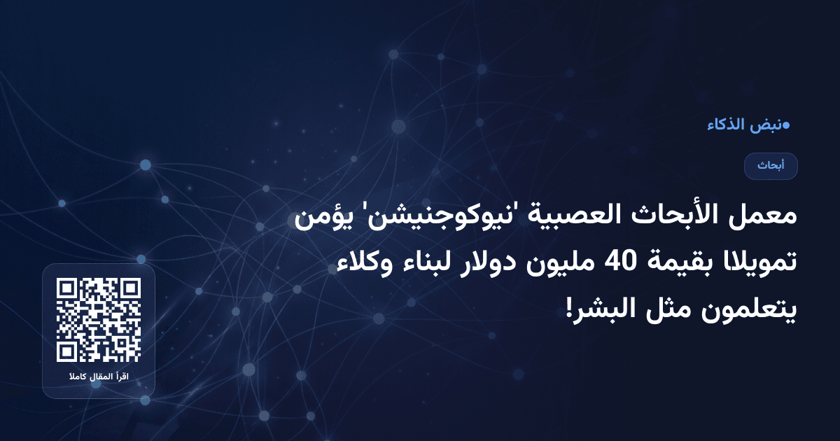 معمل الأبحاث العصبية 'نيوكوجنيشن' يؤمن تمويلًا بقيمة 40 مليون دولار لبناء وكلاء يتعلمون مثل البشر!