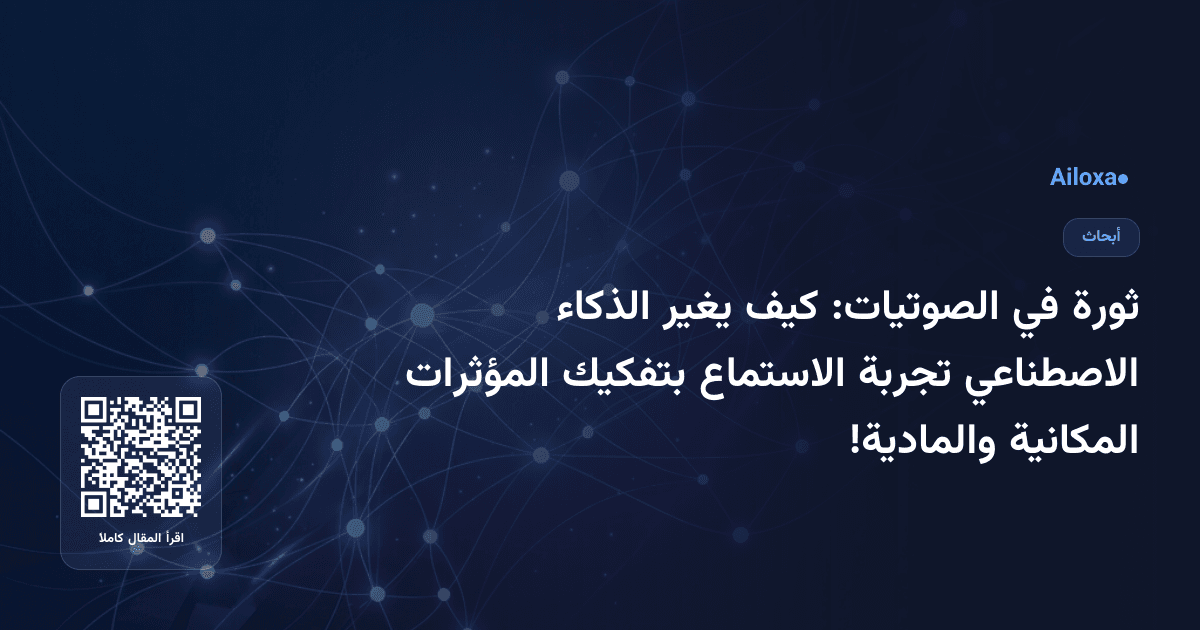 ثورة في الصوتيات: كيف يغير الذكاء الاصطناعي تجربة الاستماع بتفكيك المؤثرات المكانية والمادية!