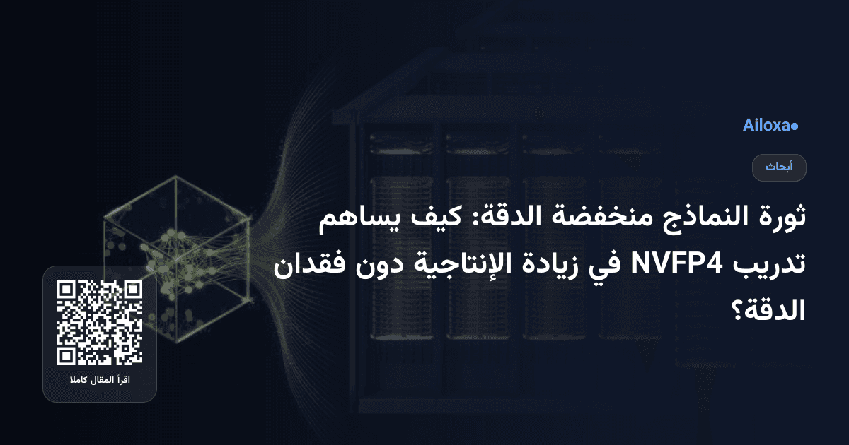 ثورة النماذج منخفضة الدقة: كيف يساهم تدريب NVFP4 في زيادة الإنتاجية دون فقدان الدقة؟
