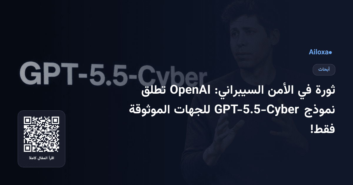 ثورة في الأمن السيبراني: OpenAI تطلق نموذج GPT-5.5-Cyber للجهات الموثوقة فقط!