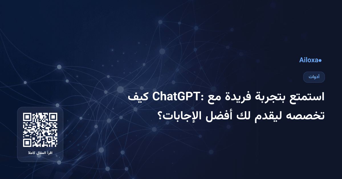 استمتع بتجربة فريدة مع ChatGPT: كيف تخصصه ليقدم لك أفضل الإجابات؟