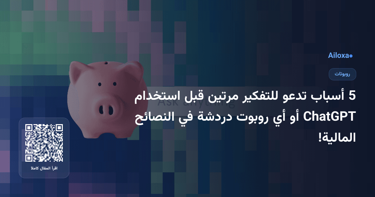 5 أسباب تدعو للتفكير مرتين قبل استخدام ChatGPT أو أي روبوت دردشة في النصائح المالية!