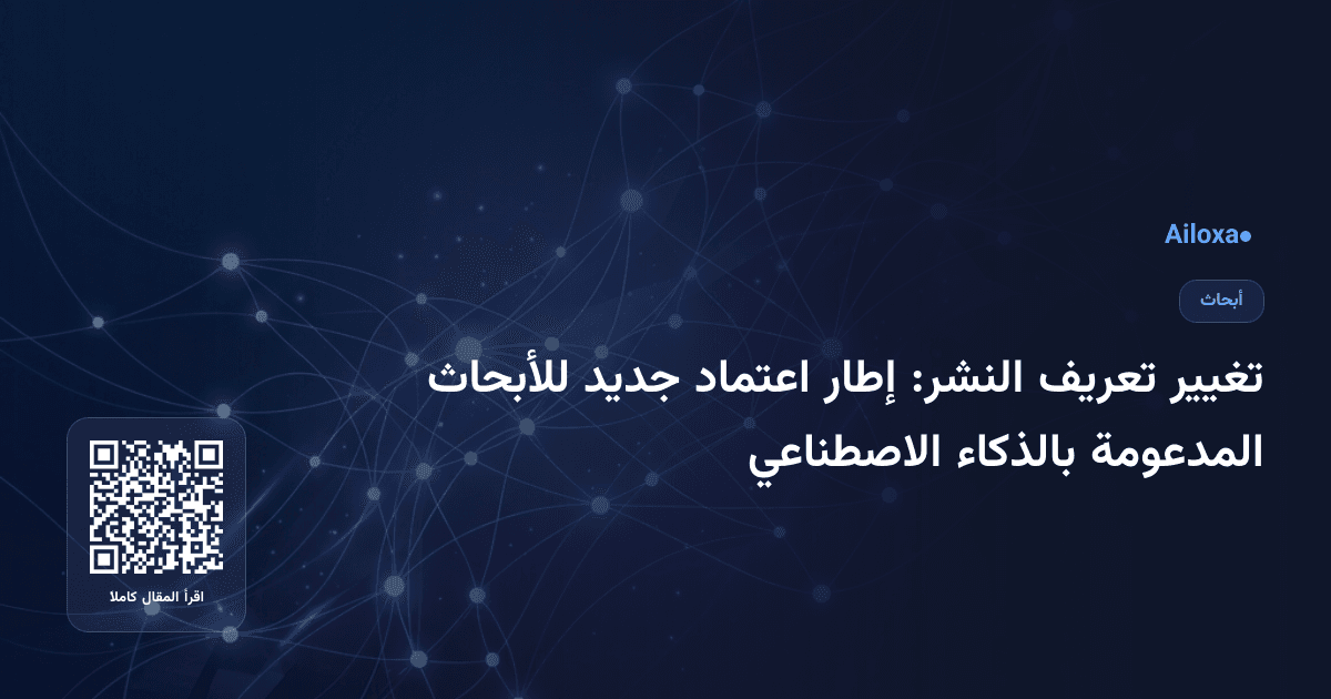 تغيير تعريف النشر: إطار اعتماد جديد للأبحاث المدعومة بالذكاء الاصطناعي