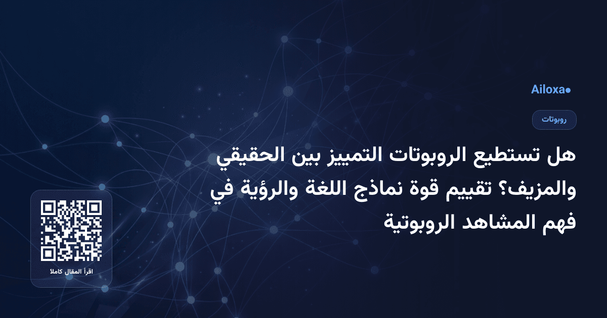 هل تستطيع الروبوتات التمييز بين الحقيقي والمزيف؟ تقييم قوة نماذج اللغة والرؤية في فهم المشاهد الروبوتية