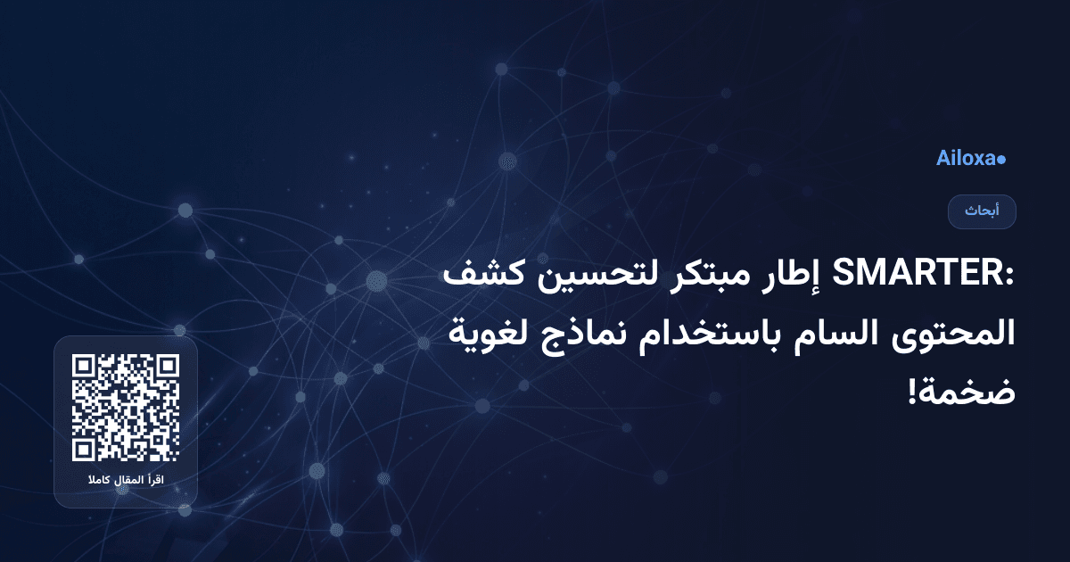 SMARTER: إطار مبتكر لتحسين كشف المحتوى السام باستخدام نماذج لغوية ضخمة!